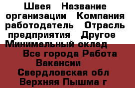 Швея › Название организации ­ Компания-работодатель › Отрасль предприятия ­ Другое › Минимальный оклад ­ 5 554 - Все города Работа » Вакансии   . Свердловская обл.,Верхняя Пышма г.